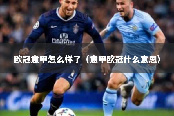 欧冠意甲怎么样了（意甲欧冠什么意思）