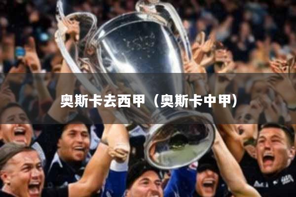 奥斯卡去西甲（奥斯卡中甲）