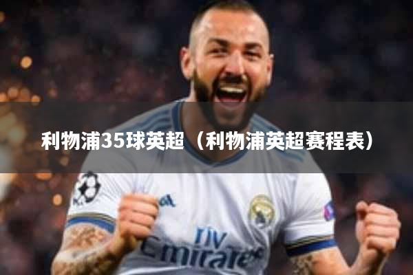 利物浦35球英超（利物浦英超赛程表）