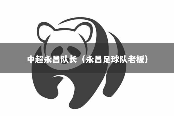 中超永昌队长(永昌足球队老板)